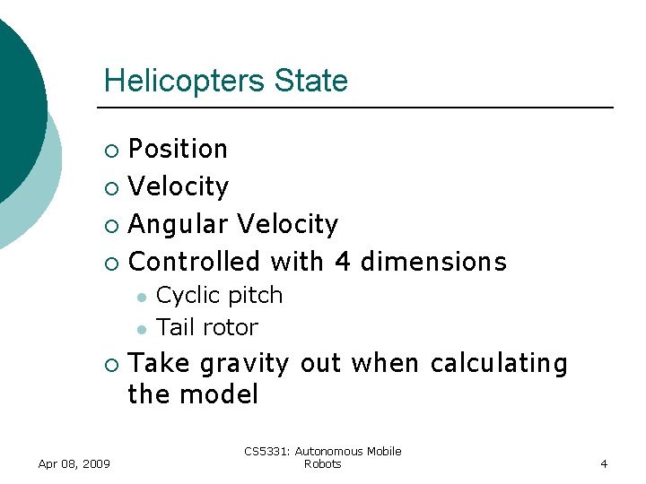 Helicopters State Position ¡ Velocity ¡ Angular Velocity ¡ Controlled with 4 dimensions ¡ Helicopters State Position ¡ Velocity ¡ Angular Velocity ¡ Controlled with 4 dimensions ¡