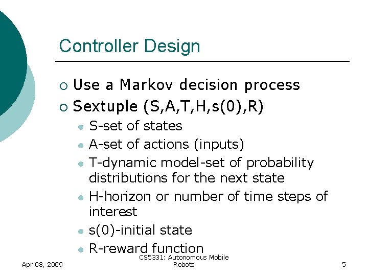 Controller Design Use a Markov decision process ¡ Sextuple (S, A, T, H, s(0), Controller Design Use a Markov decision process ¡ Sextuple (S, A, T, H, s(0),