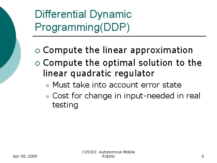 Differential Dynamic Programming(DDP) Compute the linear approximation ¡ Compute the optimal solution to the Differential Dynamic Programming(DDP) Compute the linear approximation ¡ Compute the optimal solution to the