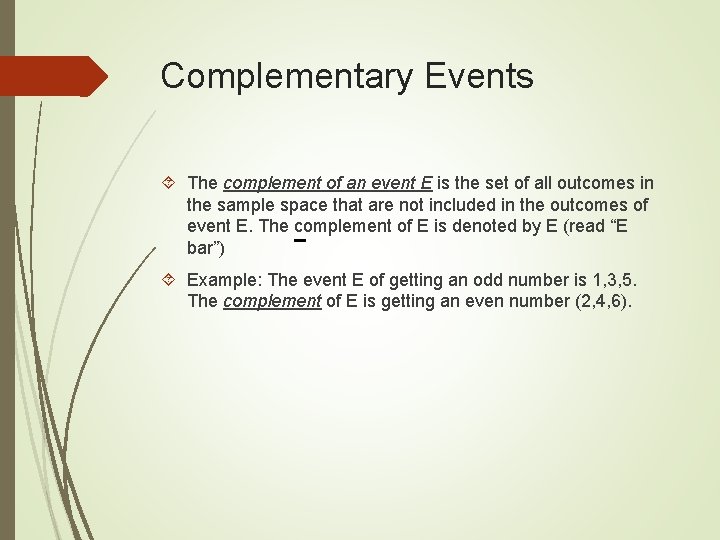 Complementary Events The complement of an event E is the set of all outcomes