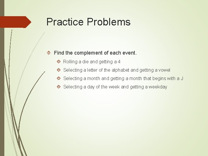 Practice Problems Find the complement of each event. Rolling a die and getting a