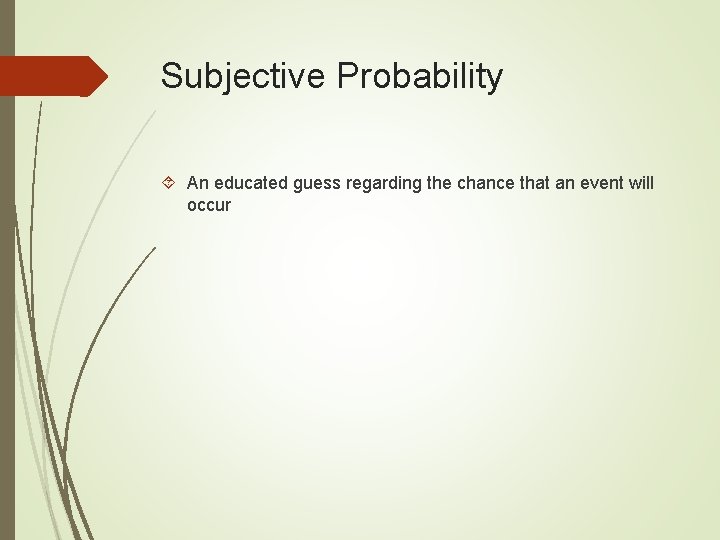 Subjective Probability An educated guess regarding the chance that an event will occur 