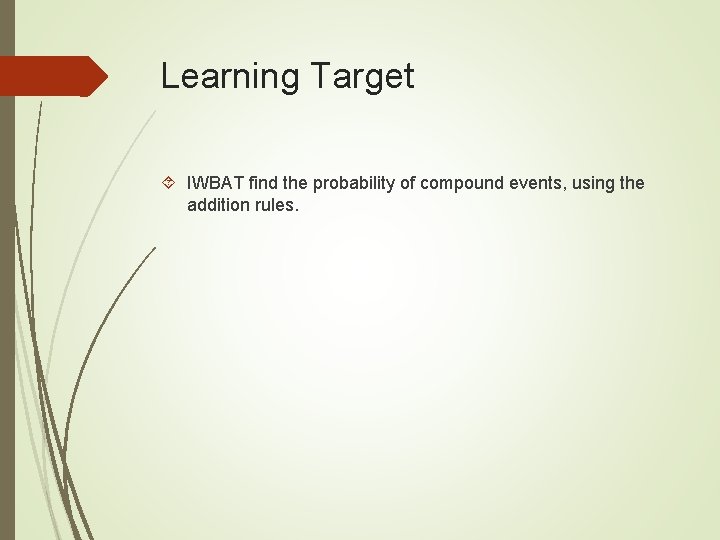 Learning Target IWBAT find the probability of compound events, using the addition rules. 