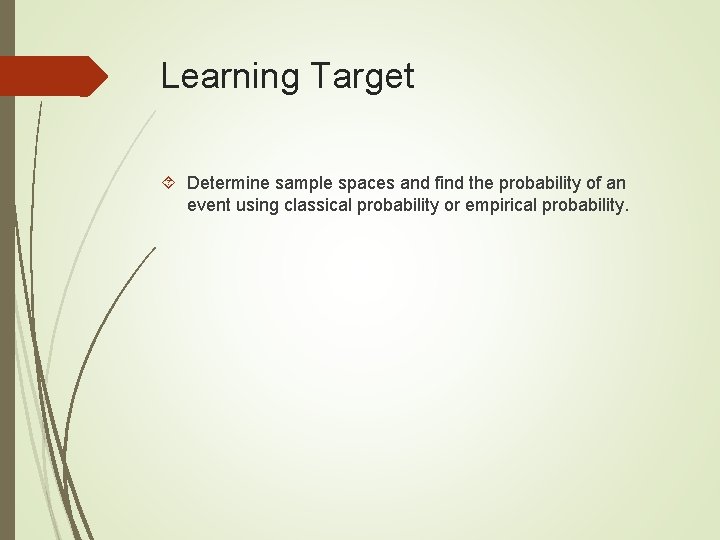 Learning Target Determine sample spaces and find the probability of an event using classical