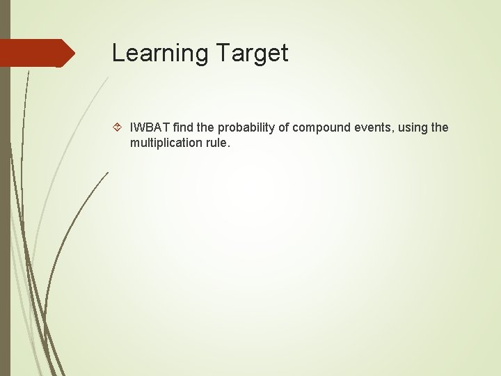 Learning Target IWBAT find the probability of compound events, using the multiplication rule. 