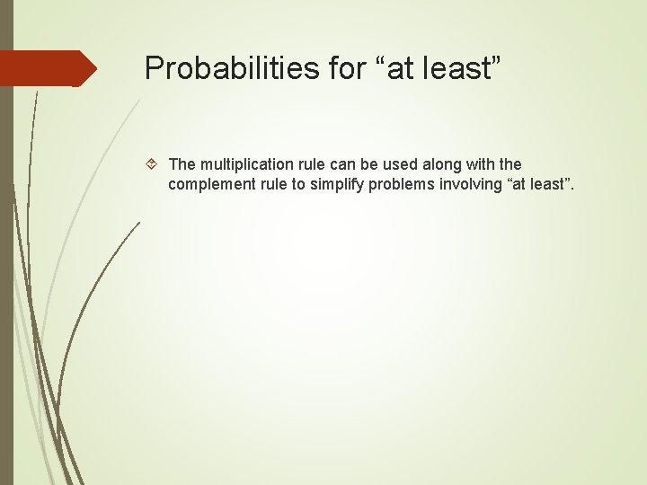 Probabilities for “at least” The multiplication rule can be used along with the complement