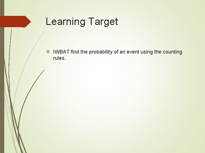Learning Target IWBAT find the probability of an event using the counting rules. 