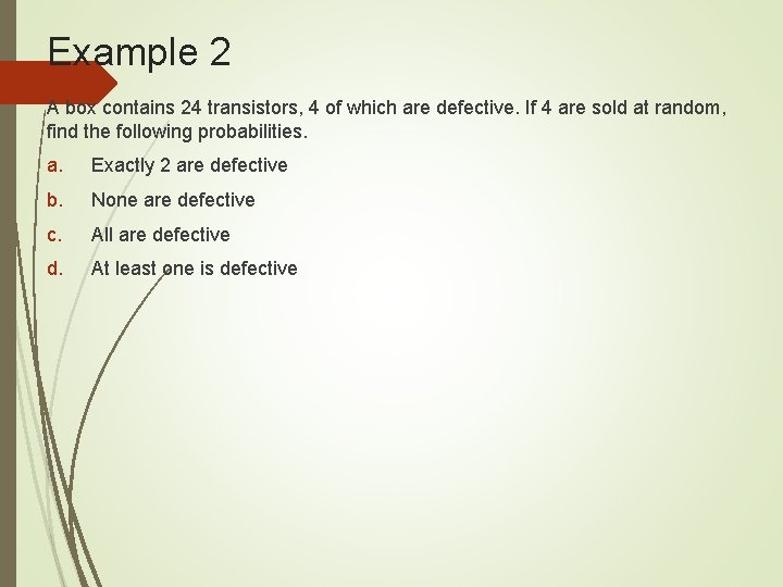 Example 2 A box contains 24 transistors, 4 of which are defective. If 4