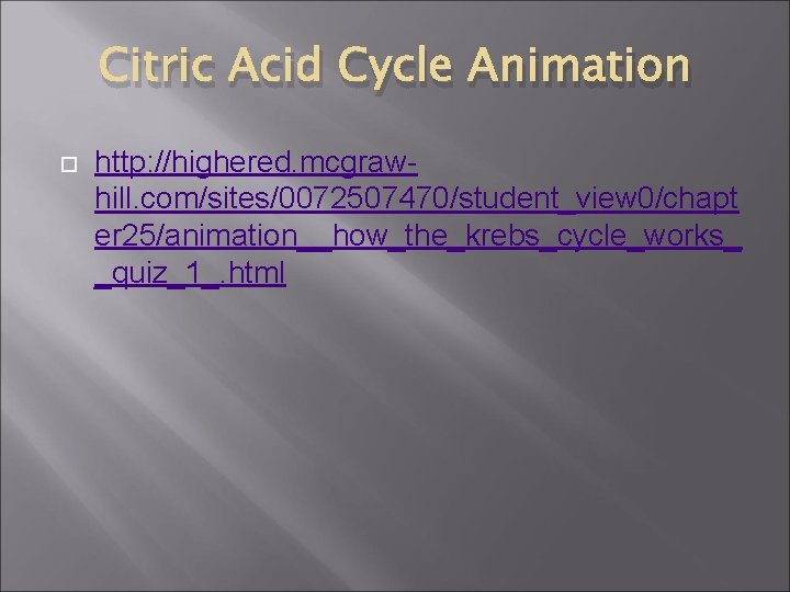 Citric Acid Cycle Animation http: //highered. mcgrawhill. com/sites/0072507470/student_view 0/chapt er 25/animation__how_the_krebs_cycle_works_ _quiz_1_. html 