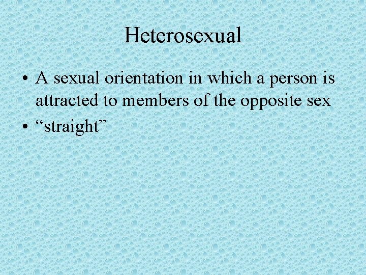 Heterosexual • A sexual orientation in which a person is attracted to members of