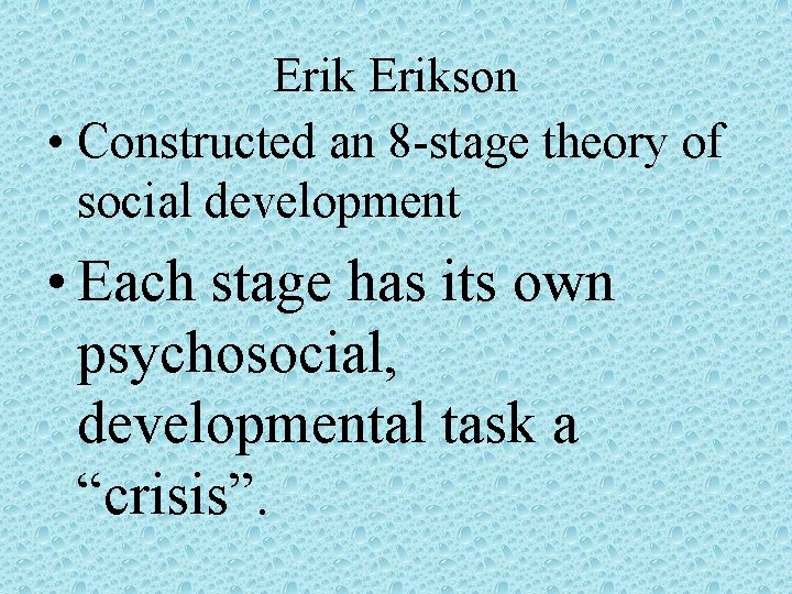 Erikson • Constructed an 8 -stage theory of social development • Each stage has