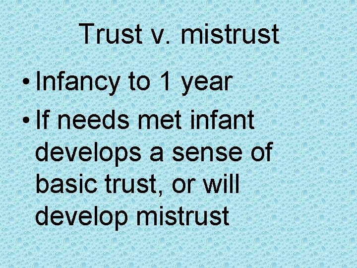 Trust v. mistrust • Infancy to 1 year • If needs met infant develops