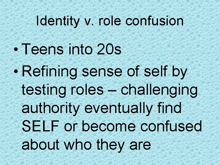 Identity v. role confusion • Teens into 20 s • Refining sense of self