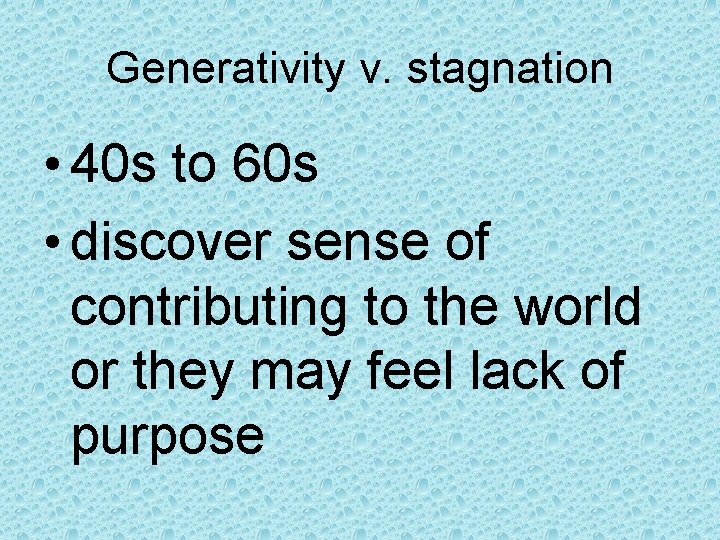 Generativity v. stagnation • 40 s to 60 s • discover sense of contributing