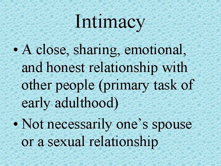 Intimacy • A close, sharing, emotional, and honest relationship with other people (primary task