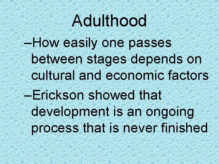 Adulthood –How easily one passes between stages depends on cultural and economic factors –Erickson