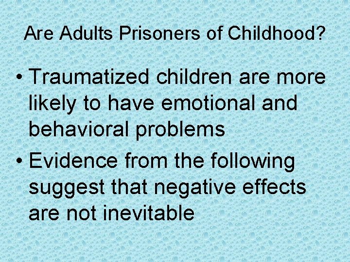 Are Adults Prisoners of Childhood? • Traumatized children are more likely to have emotional