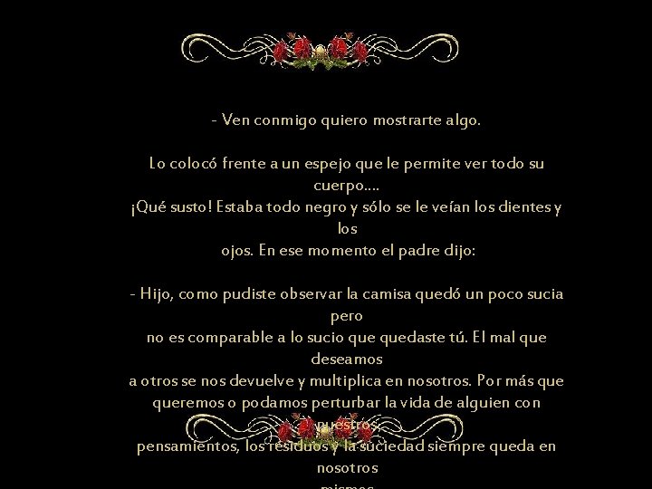 - Ven conmigo quiero mostrarte algo. Lo colocó frente a un espejo que le