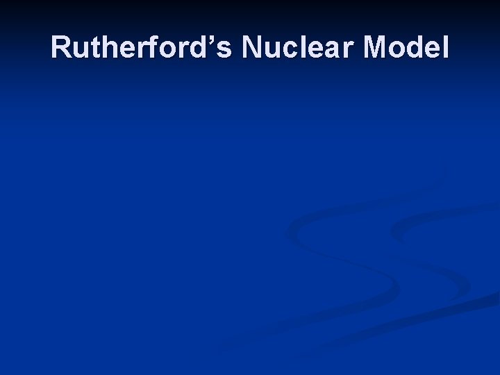 Rutherford’s Nuclear Model 