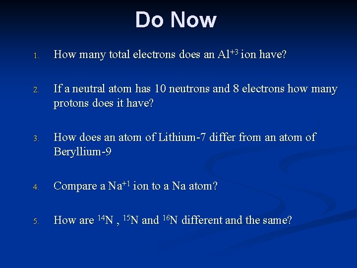 Do Now 1. How many total electrons does an Al+3 ion have? 2. If