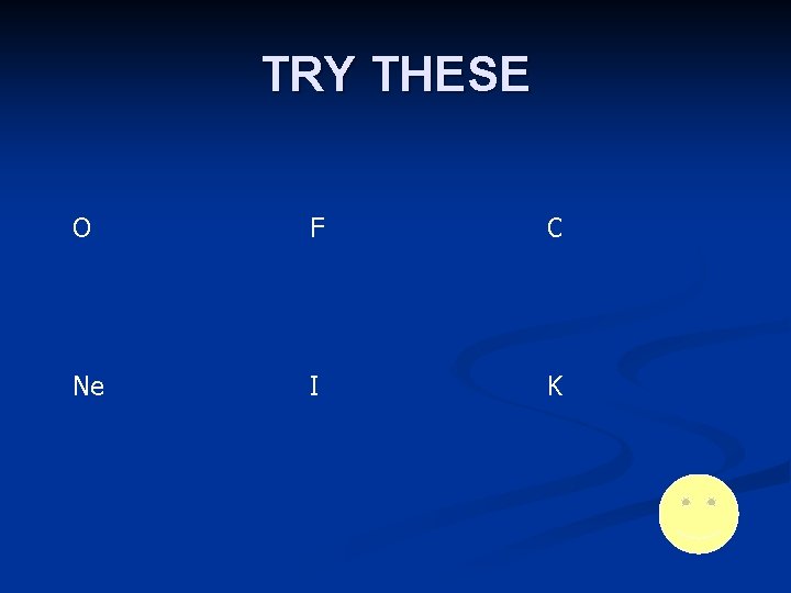 TRY THESE O F C Ne I K 