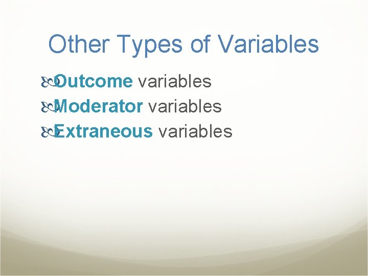 Other Types of Variables Outcome variables Moderator variables Extraneous variables 