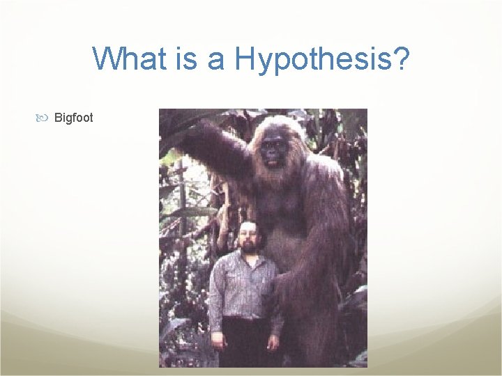 What is a Hypothesis? Bigfoot 