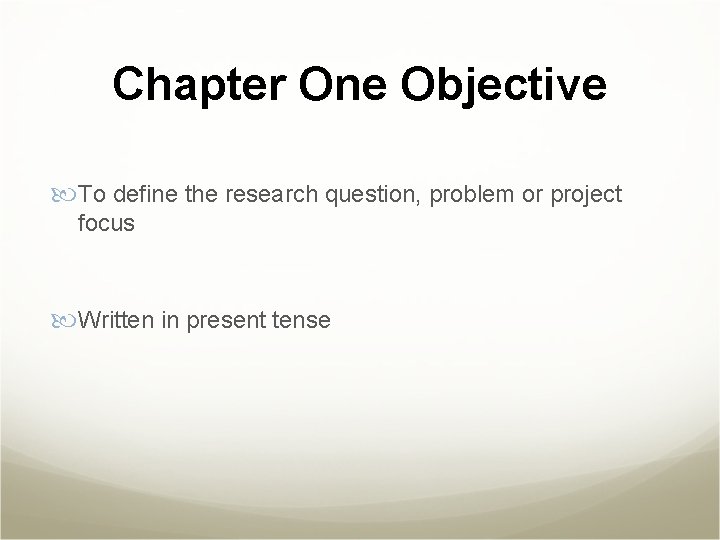 Chapter One Objective To define the research question, problem or project focus Written in