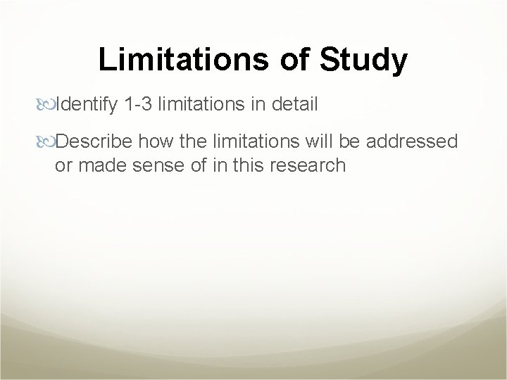 Limitations of Study Identify 1 -3 limitations in detail Describe how the limitations will