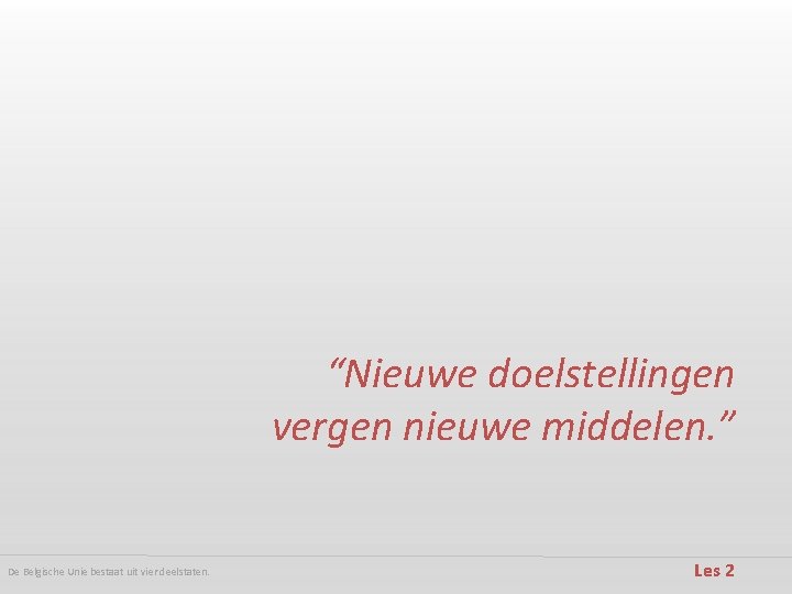 “Nieuwe doelstellingen vergen nieuwe middelen. ” De Belgische Unie bestaat uit vier deelstaten. Les