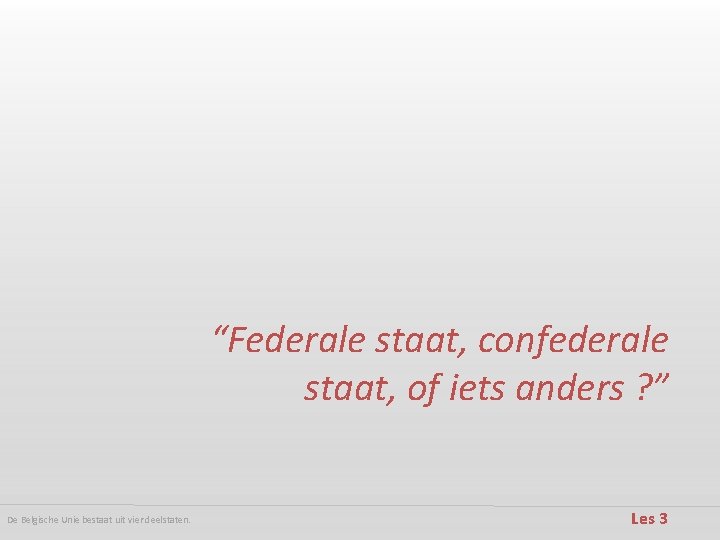 “Federale staat, confederale staat, of iets anders ? ” De Belgische Unie bestaat uit