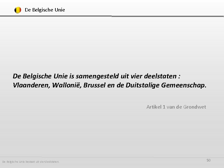 De Belgische Unie is samengesteld uit vier deelstaten : Vlaanderen, Wallonië, Brussel en de