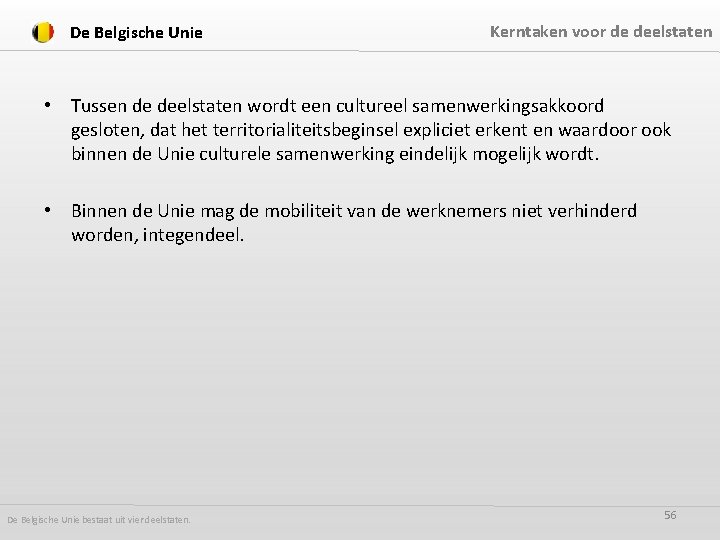 De Belgische Unie Kerntaken voor de deelstaten • Tussen de deelstaten wordt een cultureel