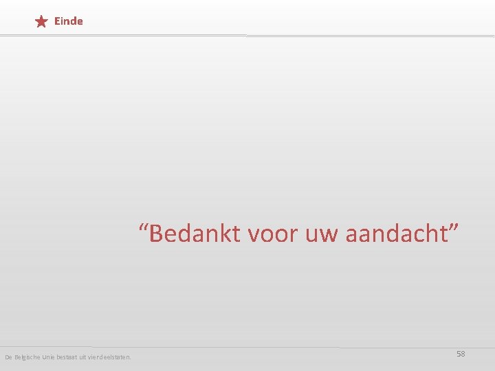 Einde “Bedankt voor uw aandacht” De Belgische Unie bestaat uit vier deelstaten. 58 