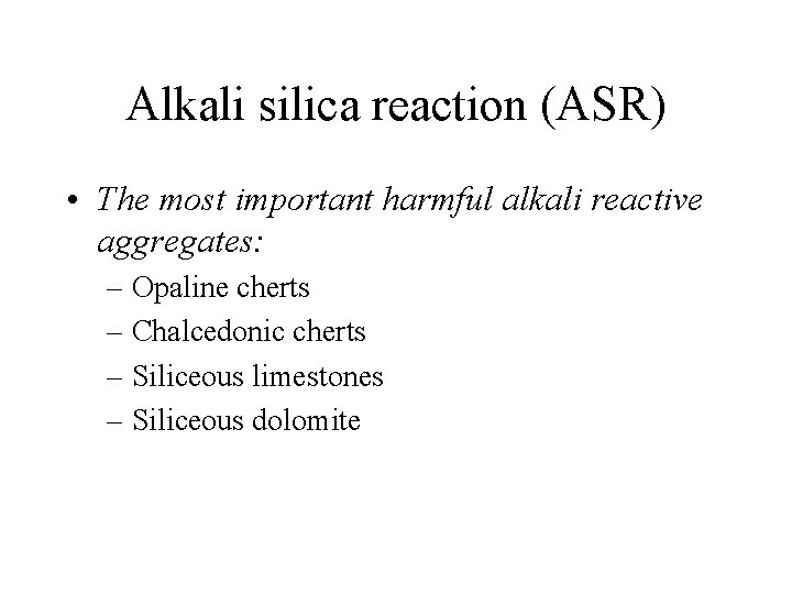 Alkali silica reaction (ASR) • The most important harmful alkali reactive aggregates: – Opaline