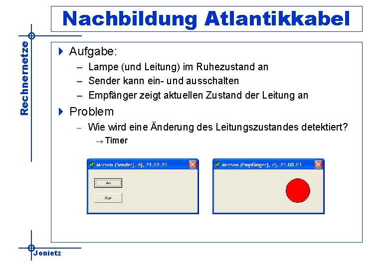 Rechnernetze Nachbildung Atlantikkabel 4 Aufgabe: – Lampe (und Leitung) im Ruhezustand an – Sender