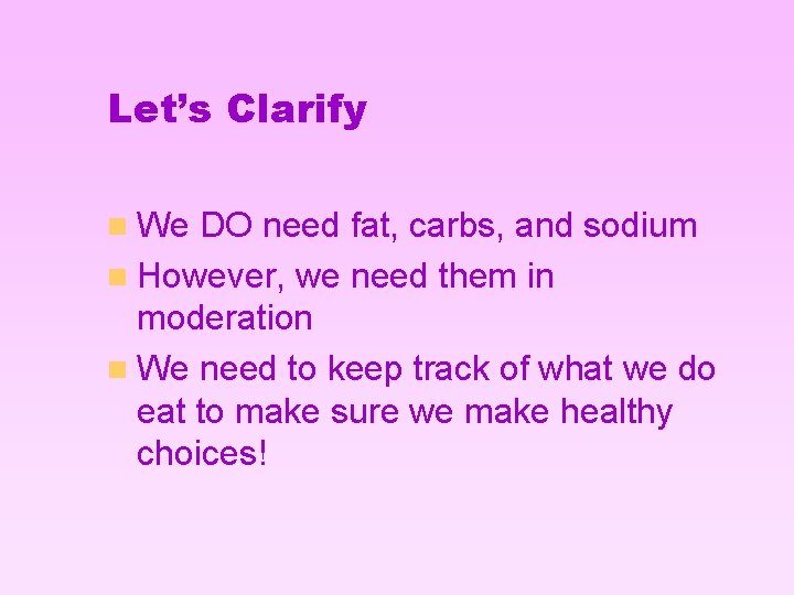 Let’s Clarify n We DO need fat, carbs, and sodium n However, we need