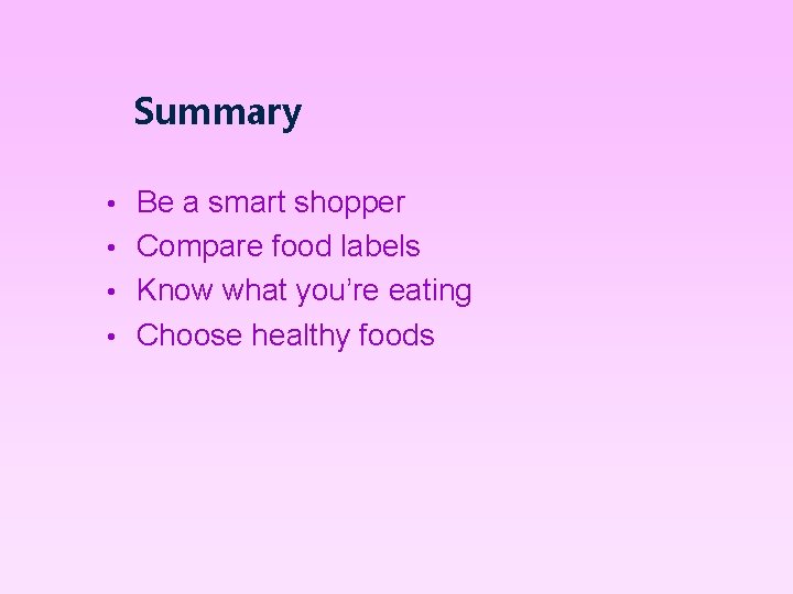 Summary Be a smart shopper • Compare food labels • Know what you’re eating