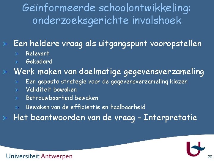 Geïnformeerde schoolontwikkeling: onderzoeksgerichte invalshoek Een heldere vraag als uitgangspunt vooropstellen Relevant Gekaderd Werk maken