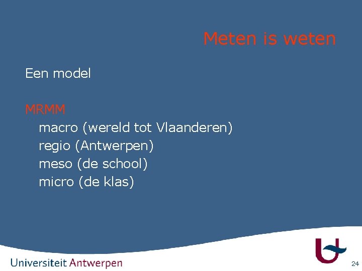 Meten is weten Een model MRMM macro (wereld tot Vlaanderen) regio (Antwerpen) meso (de