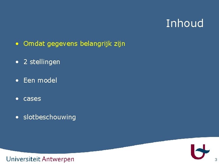 Inhoud • Omdat gegevens belangrijk zijn • 2 stellingen • Een model • cases