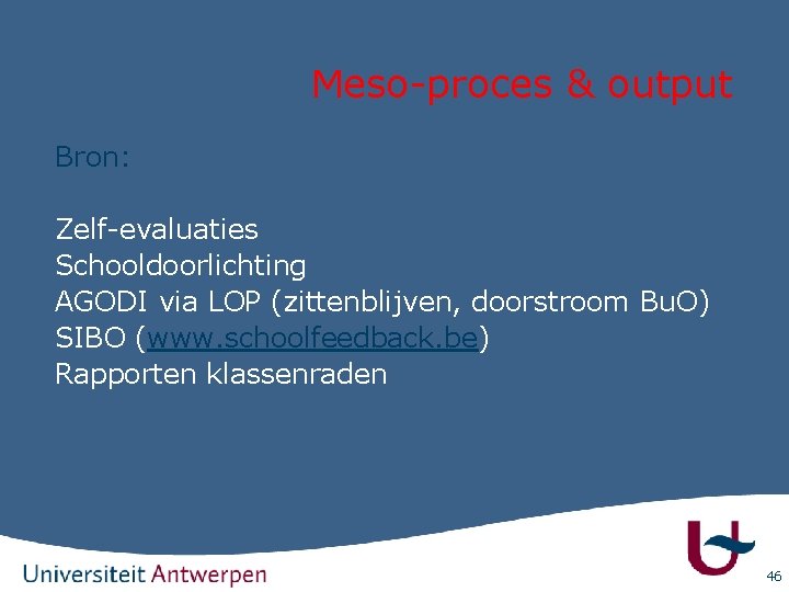 Meso-proces & output Bron: Zelf-evaluaties Schooldoorlichting AGODI via LOP (zittenblijven, doorstroom Bu. O) SIBO