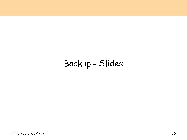 Backup - Slides Thilo Pauly, CERN-PH 15 