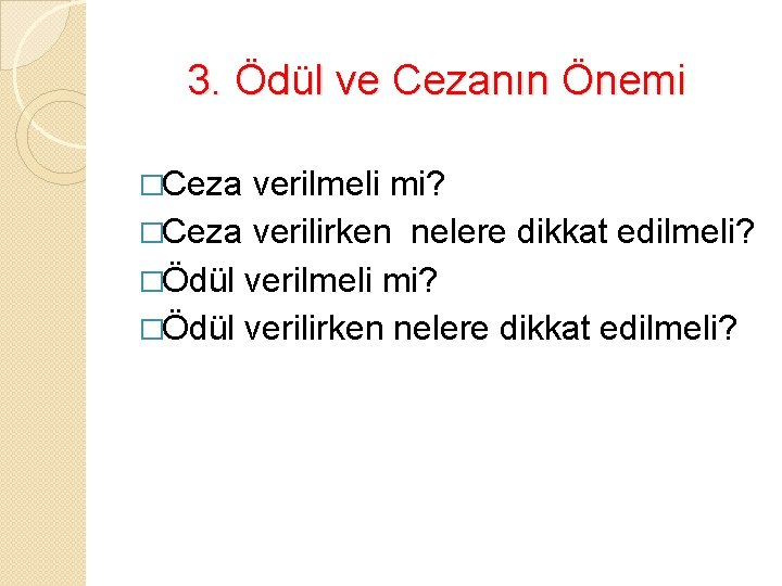 3. Ödül ve Cezanın Önemi �Ceza verilmeli mi? �Ceza verilirken nelere dikkat edilmeli? �Ödül