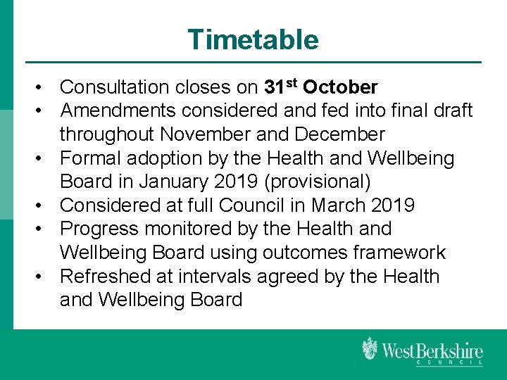 Timetable • Consultation closes on 31 st October • Amendments considered and fed into