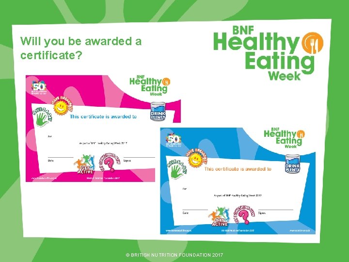 Will you be awarded a certificate? © BRITISH NUTRITION FOUNDATION 2017 