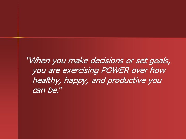 “When you make decisions or set goals, you are exercising POWER over how healthy,