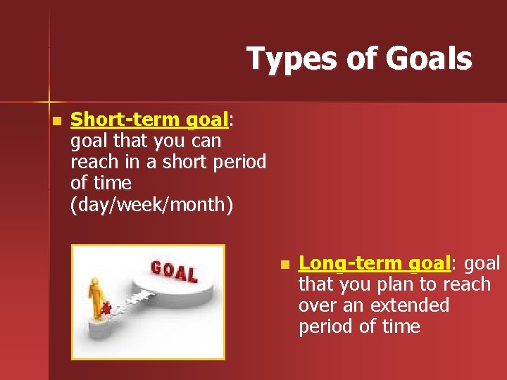 Types of Goals n Short-term goal: goal that you can reach in a short