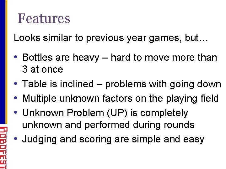 Features Looks similar to previous year games, but… • Bottles are heavy – hard