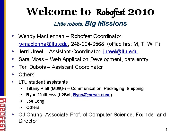 Welcome to Robofest 2010 Little robots, Big Missions • Wendy Mac. Lennan – Robofest